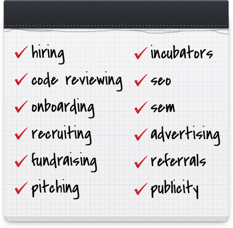 Hiring, Code Reviewing, Onboarding, Recruiting, Fundraising, Pitching, Incubators, SEO, SEM, Advertising, Referrals, Publicity